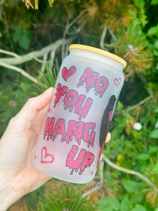 "No You Hang Up" 16oz Frosted Glass Tumbler